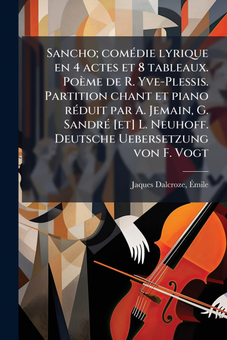 Sancho; comédie lyrique en 4 actes et 8 tableaux. Poème de R. Yve-Plessis. Partition chant et piano réduit par A. Jemain, G. Sandré [et] L. Neuhoff. Deutsche Uebersetzung von F. Vogt