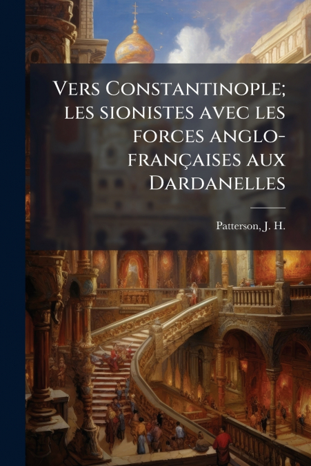 Vers Constantinople; les sionistes avec les forces anglo-françaises aux Dardanelles