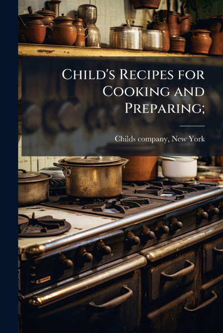 Child’s Recipes for Cooking and Preparing;