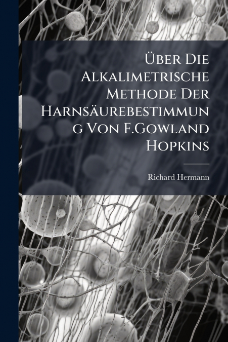Über Die Alkalimetrische Methode Der Harnsäurebestimmung Von F.Gowland Hopkins
