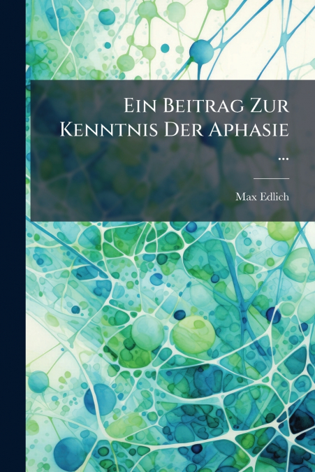 Ein Beitrag Zur Kenntnis Der Aphasie ...