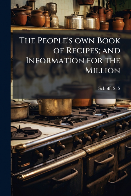 The People’s own Book of Recipes; and Information for the Million