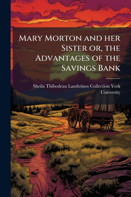 Mary Morton and her Sister or, the Advantages of the Savings Bank