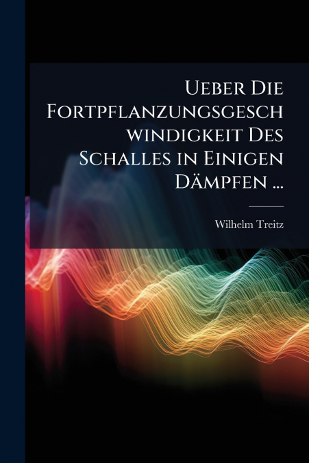 Ueber Die Fortpflanzungsgeschwindigkeit Des Schalles in Einigen Dämpfen ...