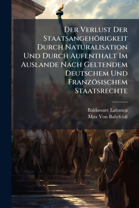 Der Verlust Der Staatsangehörigkeit Durch Naturalisation Und Durch Aufenthalt Im Auslande Nach Geltendem Deutschem Und Französischem Staatsrechte