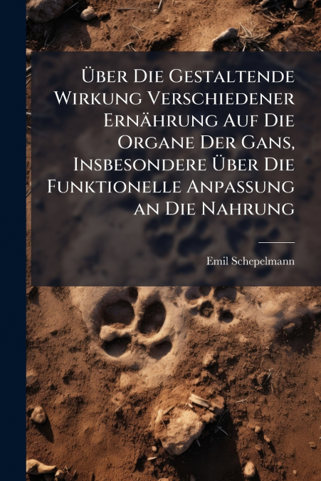 Über Die Gestaltende Wirkung Verschiedener Ernährung Auf Die Organe Der Gans, Insbesondere Über Die Funktionelle Anpassung an Die Nahrung