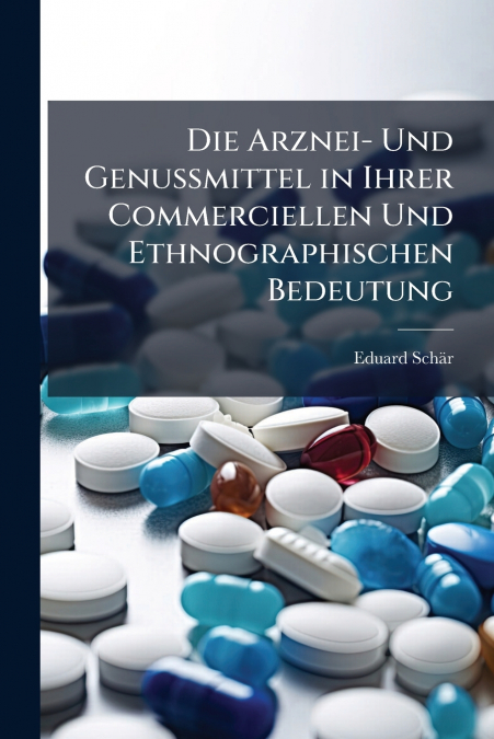 Die Arznei- Und Genussmittel in Ihrer Commerciellen Und Ethnographischen Bedeutung