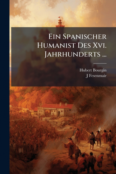 Ein Spanischer Humanist Des Xvi. Jahrhunderts ...