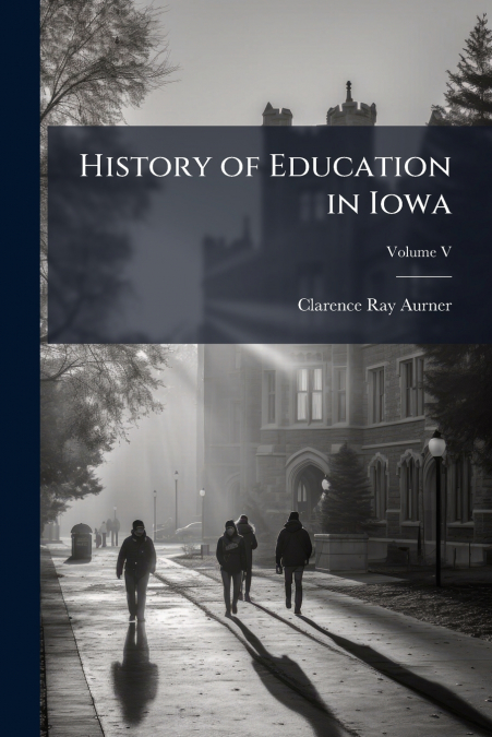 History of Education in Iowa; Volume V