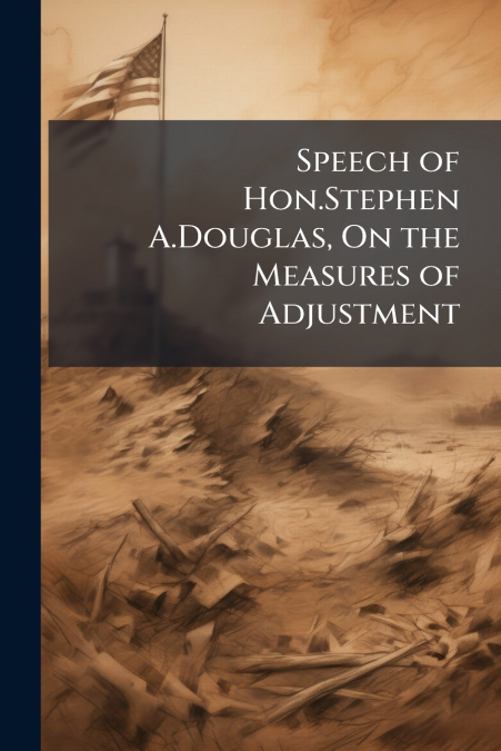 Speech of Hon.Stephen A.Douglas, On the Measures of Adjustment