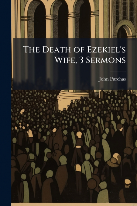 The Death of Ezekiel’s Wife, 3 Sermons