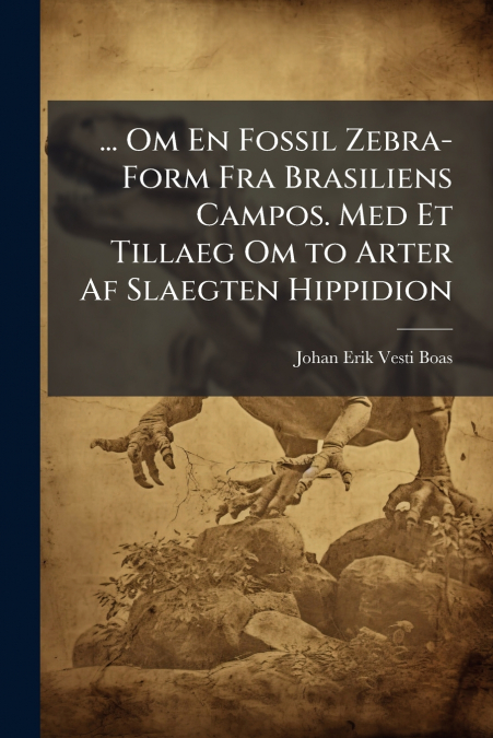 ... Om En Fossil Zebra-Form Fra Brasiliens Campos. Med Et Tillaeg Om to Arter Af Slaegten Hippidion