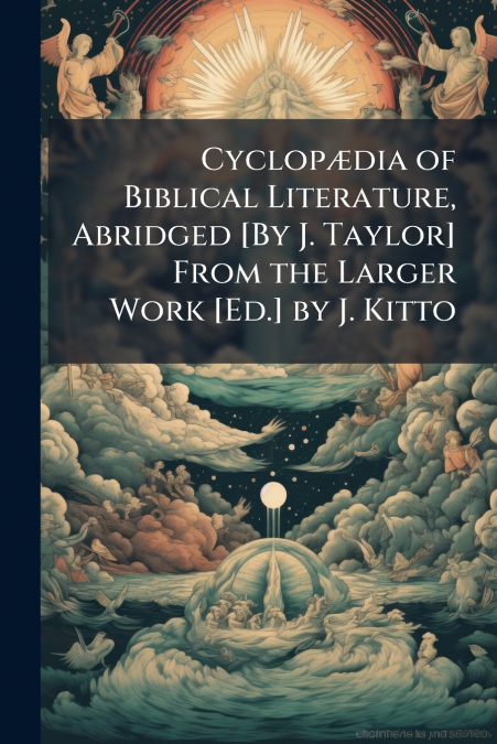 Cyclopædia of Biblical Literature, Abridged [By J. Taylor] From the Larger Work [Ed.] by J. Kitto
