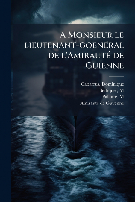 A Monsieur le lieutenant-goenéral de l’Amirauté de Guienne