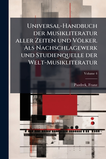 Universal-Handbuch der Musikliteratur aller Zeiten und Völker. Als Nachschlagewerk und Studienquelle der Welt-Musikliteratur; Volume 4