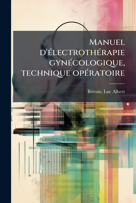 Manuel d’électrothérapie gynécologique, technique opératoire