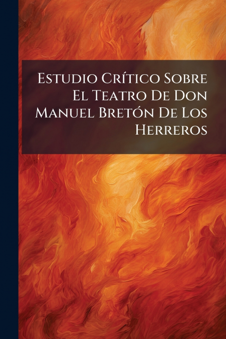 Estudio Crítico Sobre El Teatro De Don Manuel Bretón De Los Herreros