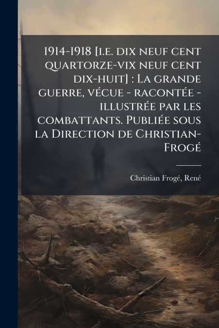1914-1918 [i.e. dix neuf cent quartorze-vix neuf cent dix-huit]