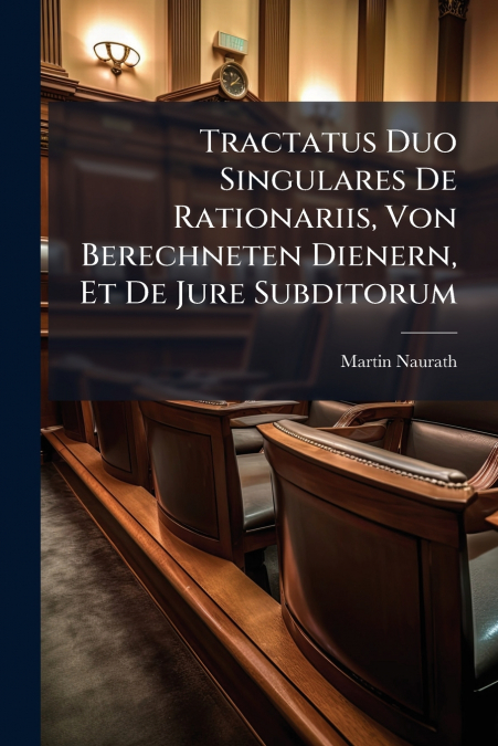 Tractatus Duo Singulares De Rationariis, Von Berechneten Dienern, Et De Jure Subditorum