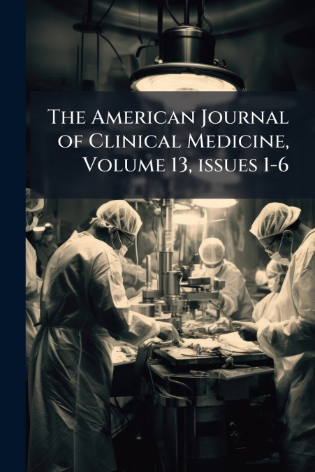 The American Journal of Clinical Medicine, Volume 13, issues 1-6