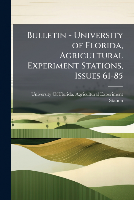 Bulletin - University of Florida, Agricultural Experiment Stations, Issues 61-85