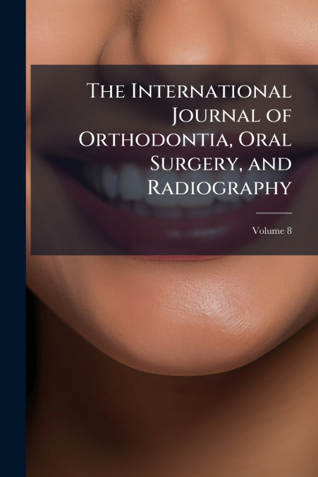 The International Journal of Orthodontia, Oral Surgery, and Radiography; Volume 8