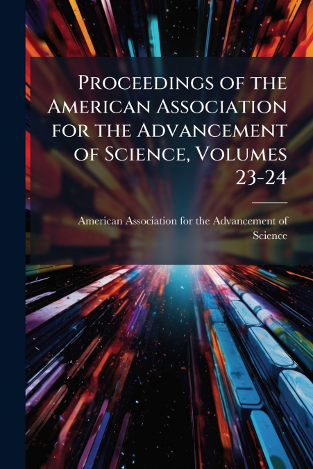 Proceedings of the American Association for the Advancement of Science, Volumes 23-24