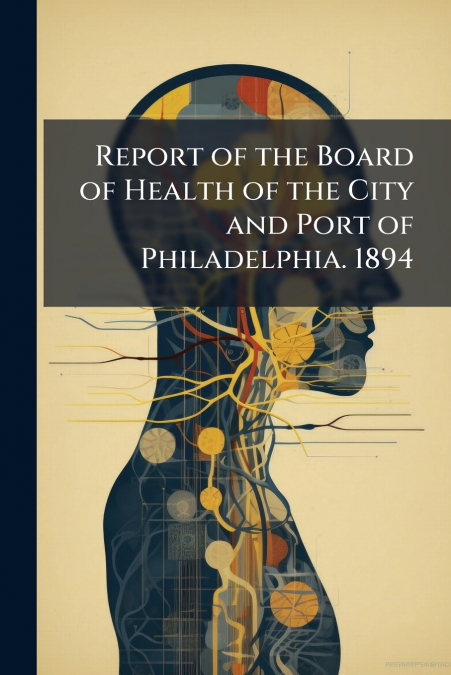 Report of the Board of Health of the City and Port of Philadelphia. 1894