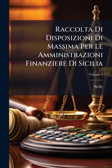 Raccolta Di Disposizioni Di Massima Per Le Amministrazioni Finanziere Di Sicilia; Volume 2