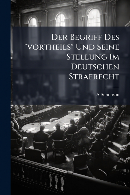 Der Begriff Des 'vortheils' Und Seine Stellung Im Deutschen Strafrecht