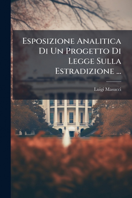 Esposizione Analitica Di Un Progetto Di Legge Sulla Estradizione ...