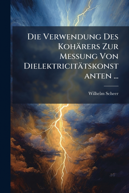 Die Verwendung Des Kohärers Zur Messung Von Dielektricitätskonstanten ...