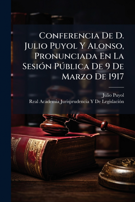 Conferencia De D. Julio Puyol Y Alonso, Pronunciada En La Sesión Pública De 9 De Marzo De 1917