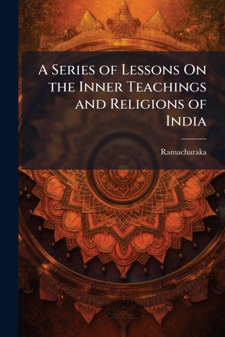 A Series of Lessons On the Inner Teachings and Religions of India