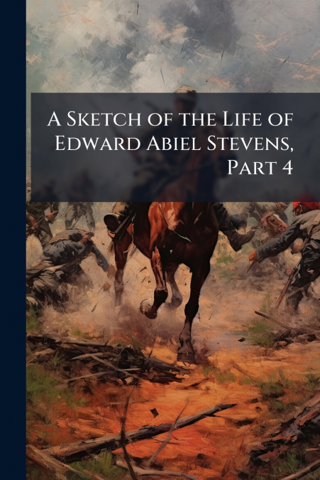 A Sketch of the Life of Edward Abiel Stevens, Part 4