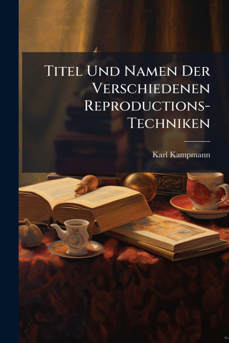 Titel Und Namen Der Verschiedenen Reproductions-Techniken