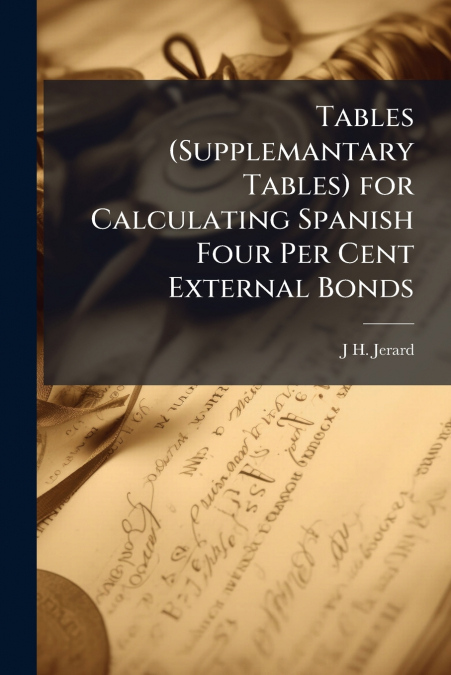 Tables (Supplemantary Tables) for Calculating Spanish Four Per Cent External Bonds
