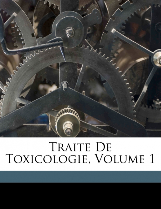 Traite De Toxicologie, Volume 1