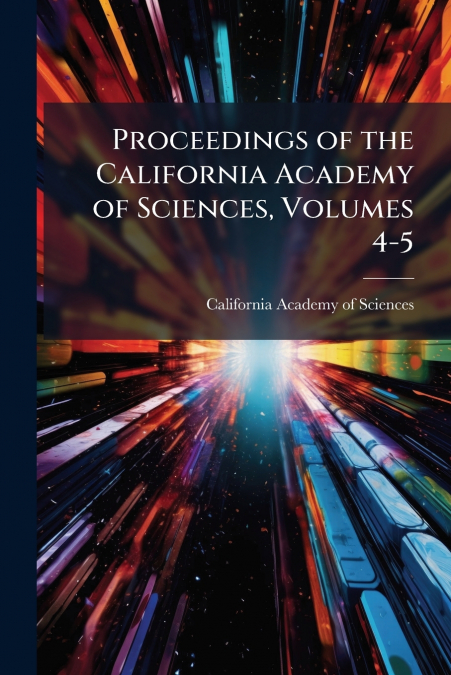 Proceedings of the California Academy of Sciences, Volumes 4-5