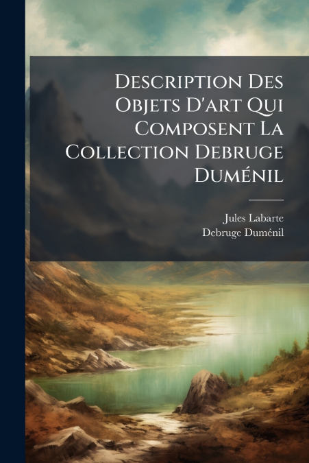 Description Des Objets D’art Qui Composent La Collection Debruge Duménil