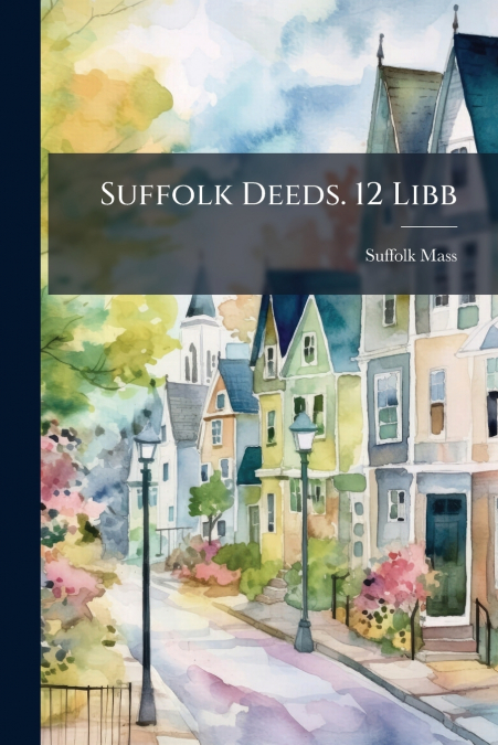 Suffolk Deeds. 12 Libb