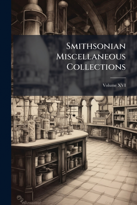 Smithsonian Miscellaneous Collections; Volume XVI
