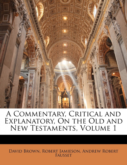 A Commentary, Critical and Explanatory, On the Old and New Testaments, Volume 1