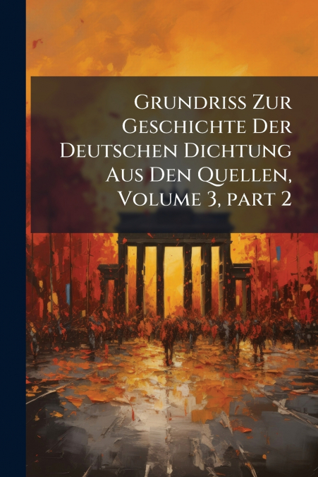 Grundriss Zur Geschichte Der Deutschen Dichtung Aus Den Quellen, Volume 3, part 2