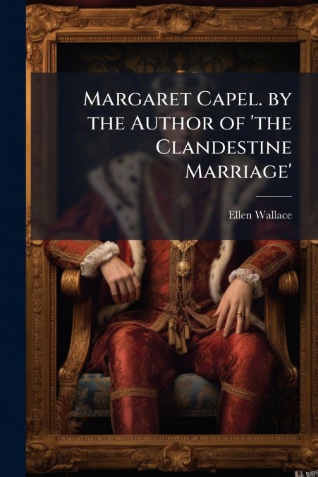 Margaret Capel. by the Author of ’the Clandestine Marriage’