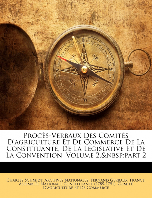 Procès-Verbaux Des Comités D’agriculture Et De Commerce De La Constituante, De La Législative Et De La Convention, Volume 2, part 2