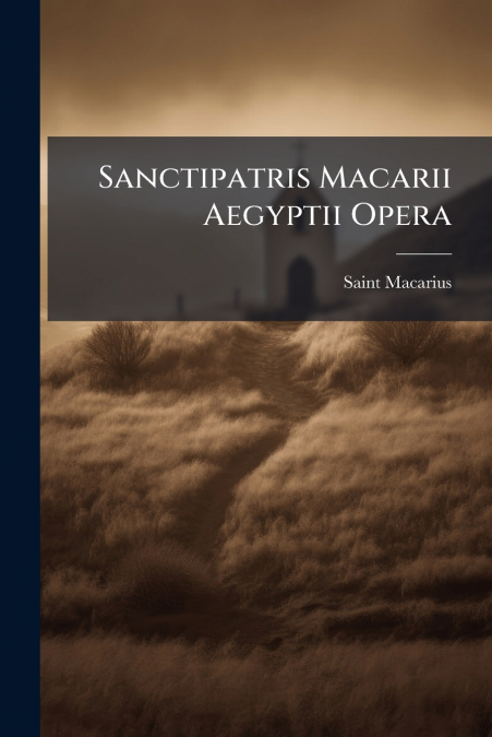 Sanctipatris Macarii Aegyptii Opera