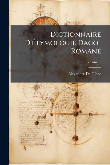 Dictionnaire D’étymologie Daco-Romane; Volume 1