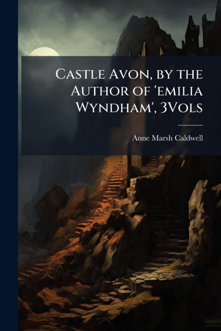 Castle Avon, by the Author of ’emilia Wyndham’, 3Vols