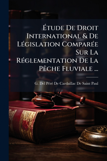 Étude De Droit International & De Législation Comparée Sur La Réglementation De La Pêche Fluviale ...